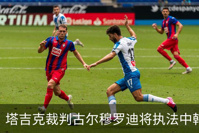 塔吉克裁判古尔穆罗迪将执法中韩U23对决